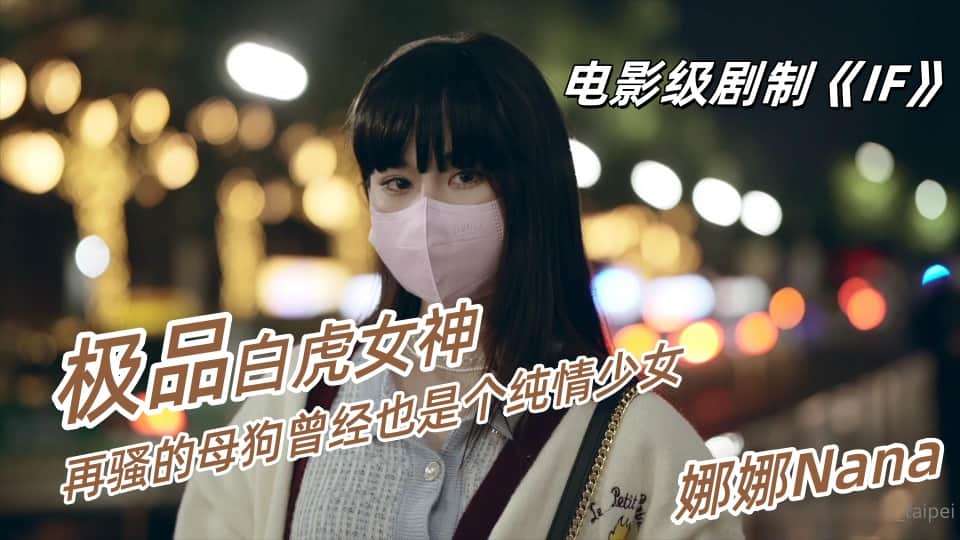 【娜娜Nana】电影级剧制《IF》再骚的母狗曾经也是个纯情少女