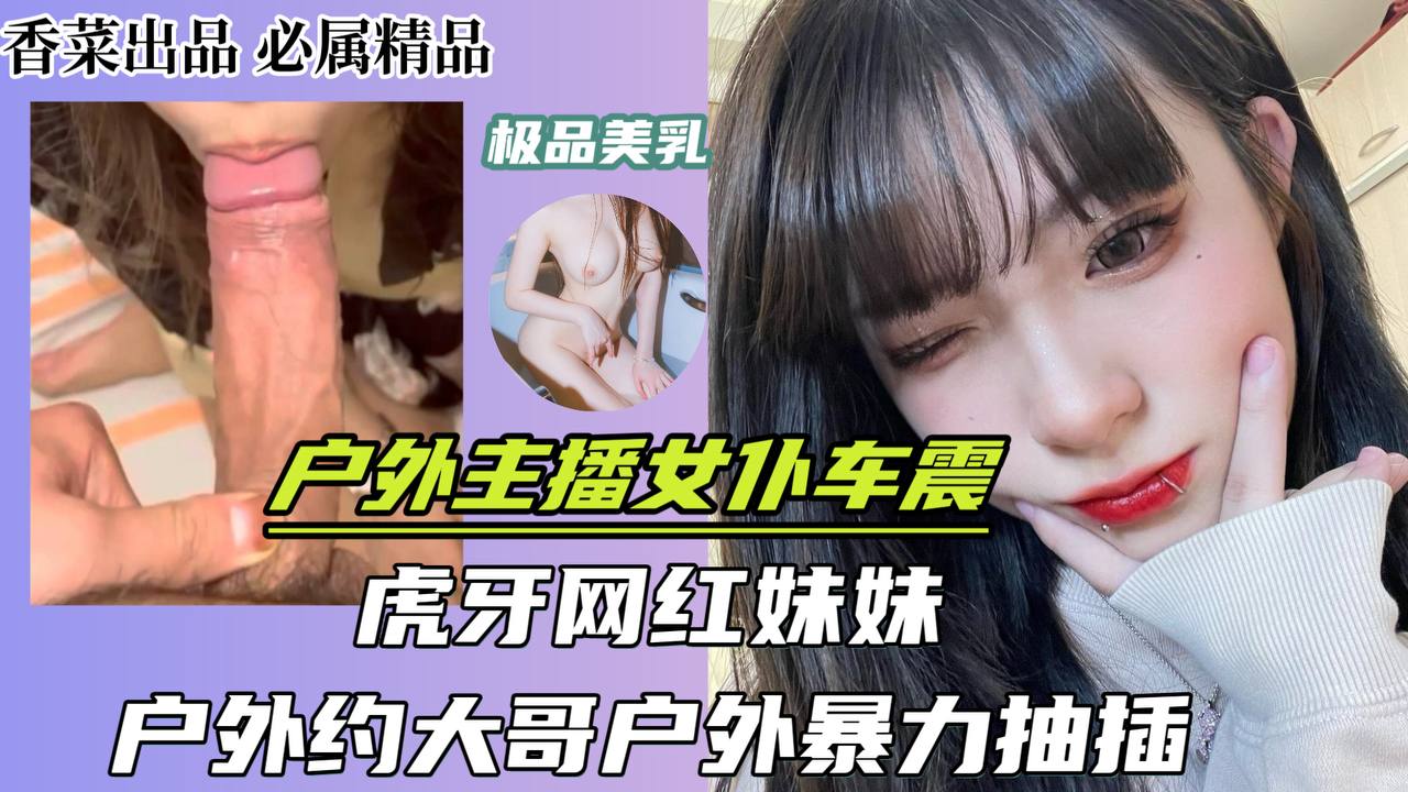 户外主播女仆车震！虎牙网红妹妹！户外约大哥户外暴力抽插！